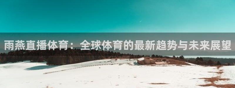 雨燕直播体育：全球体育的最新趋势与未来展望