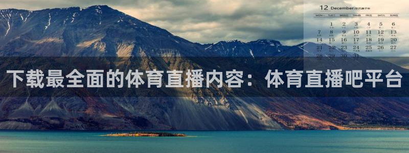 下载最全面的体育直播内容：体育直播吧平台
