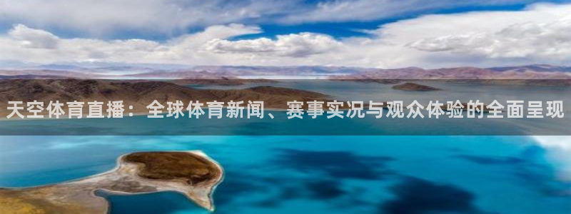 天空体育直播：全球体育新闻、赛事实况与观众体验的全面呈现