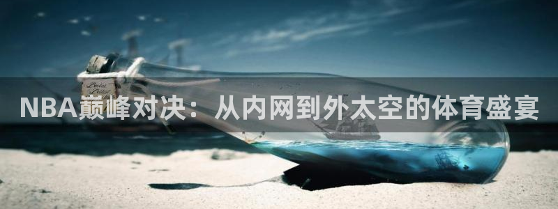 NBA巅峰对决：从内网到外太空的体育盛宴