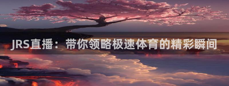 JRS直播：带你领略极速体育的精彩瞬间